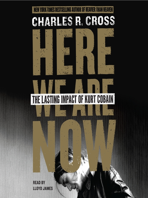 Title details for Here We Are Now by Charles R. Cross - Available